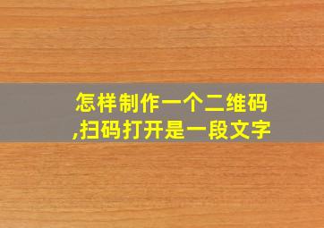 怎样制作一个二维码,扫码打开是一段文字