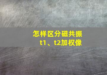 怎样区分磁共振t1、t2加权像