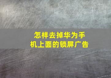 怎样去掉华为手机上面的锁屏广告