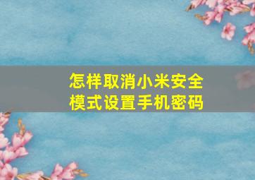 怎样取消小米安全模式设置手机密码