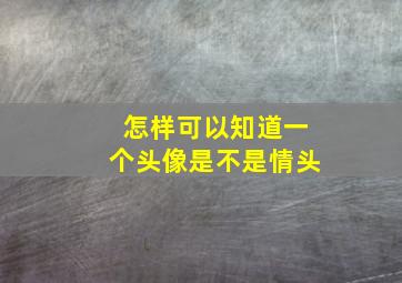 怎样可以知道一个头像是不是情头