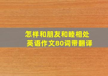 怎样和朋友和睦相处英语作文80词带翻译