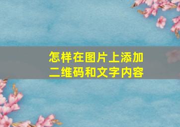 怎样在图片上添加二维码和文字内容