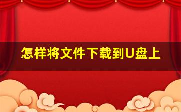 怎样将文件下载到U盘上