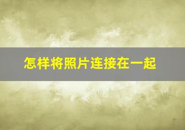 怎样将照片连接在一起