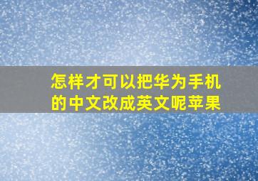 怎样才可以把华为手机的中文改成英文呢苹果