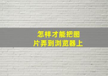 怎样才能把图片弄到浏览器上