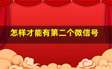 怎样才能有第二个微信号