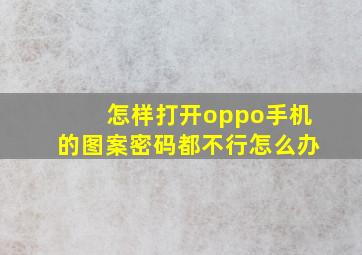 怎样打开oppo手机的图案密码都不行怎么办