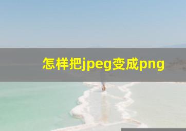 怎样把jpeg变成png