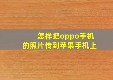 怎样把oppo手机的照片传到苹果手机上