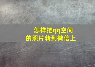 怎样把qq空间的照片转到微信上