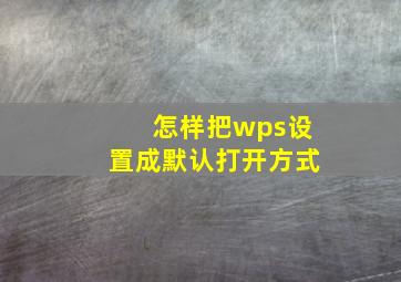 怎样把wps设置成默认打开方式