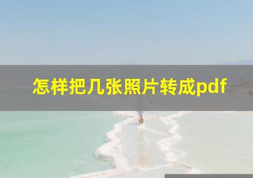 怎样把几张照片转成pdf