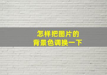 怎样把图片的背景色调换一下