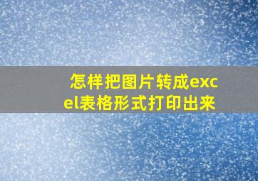 怎样把图片转成excel表格形式打印出来