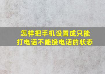 怎样把手机设置成只能打电话不能接电话的状态