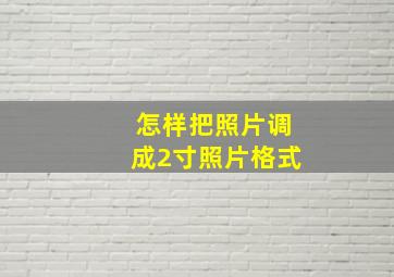 怎样把照片调成2寸照片格式