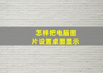 怎样把电脑图片设置桌面显示