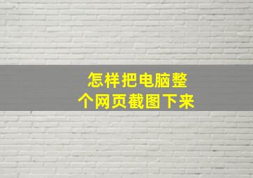 怎样把电脑整个网页截图下来