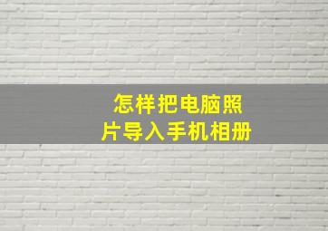 怎样把电脑照片导入手机相册