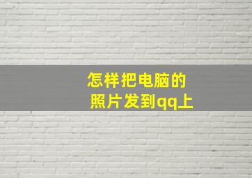 怎样把电脑的照片发到qq上