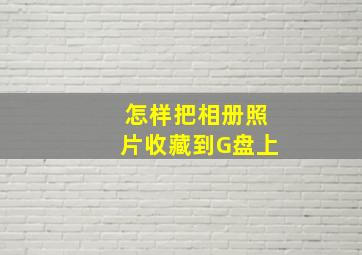 怎样把相册照片收藏到G盘上