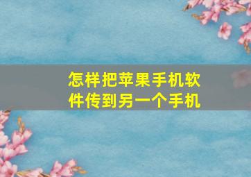 怎样把苹果手机软件传到另一个手机