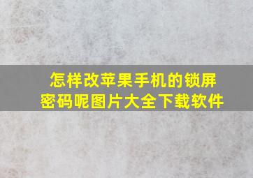 怎样改苹果手机的锁屏密码呢图片大全下载软件