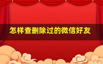 怎样查删除过的微信好友