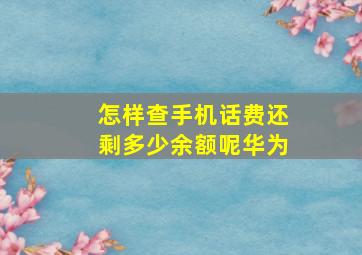 怎样查手机话费还剩多少余额呢华为