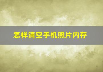 怎样清空手机照片内存