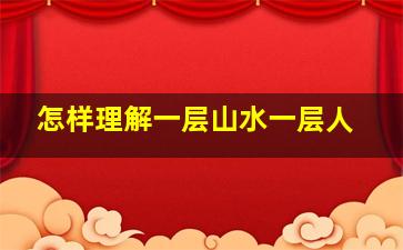 怎样理解一层山水一层人