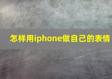 怎样用iphone做自己的表情