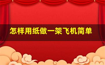 怎样用纸做一架飞机简单