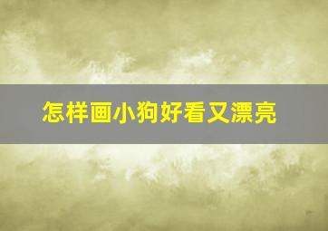 怎样画小狗好看又漂亮