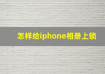 怎样给iphone相册上锁