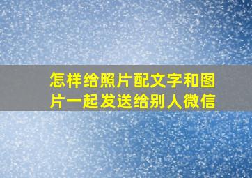 怎样给照片配文字和图片一起发送给别人微信