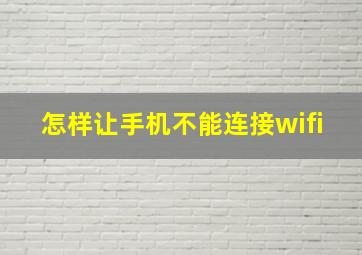 怎样让手机不能连接wifi