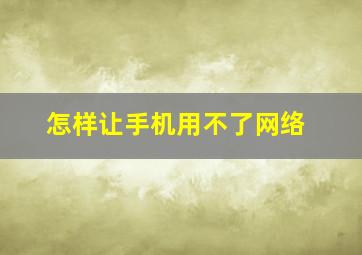 怎样让手机用不了网络