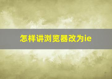 怎样讲浏览器改为ie