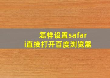 怎样设置safari直接打开百度浏览器