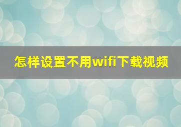 怎样设置不用wifi下载视频