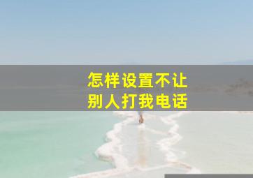 怎样设置不让别人打我电话