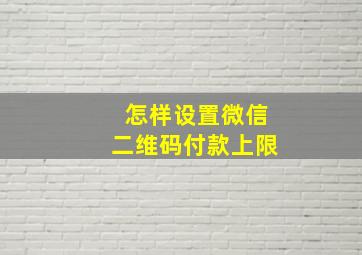 怎样设置微信二维码付款上限