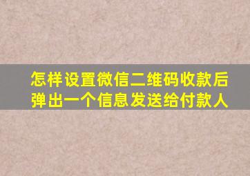 怎样设置微信二维码收款后弹出一个信息发送给付款人