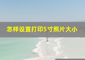 怎样设置打印5寸照片大小