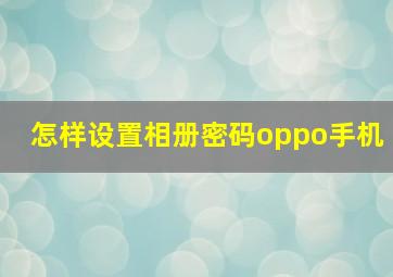 怎样设置相册密码oppo手机