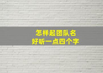 怎样起团队名好听一点四个字