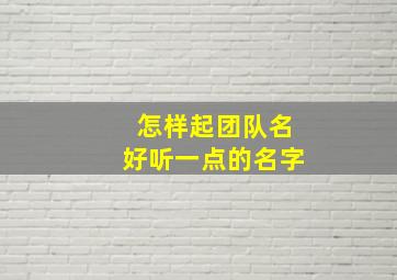 怎样起团队名好听一点的名字